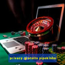 privacy gratuito pipokinha